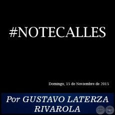 #NOTECALLES - Por GUSTAVO LATERZA RIVAROLA - Domingo, 15 de Noviembre de 2015